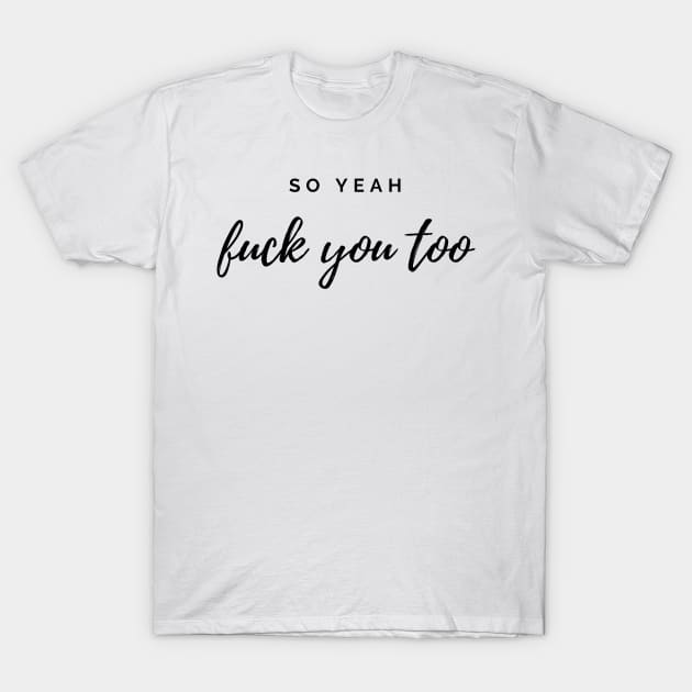 so yeah T-Shirt by monoblocpotato